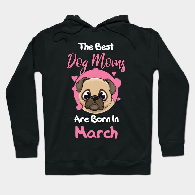 The Best Dog Moms Are Born In March Hoodie by medrik